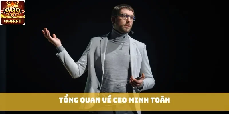 Tổng quan về CEO Minh Toàn