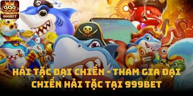 Hải Tặc Đại Chiến - Tham Gia Đại Chiến Hải Tặc Tại 999bet