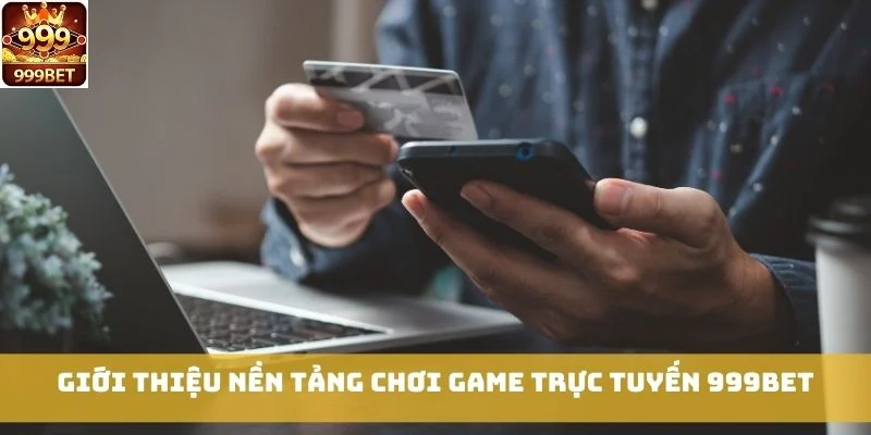 Giới thiệu nền tảng chơi game trực tuyến 999bet