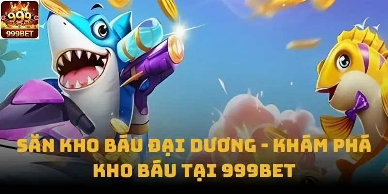 Săn Kho Báu Đại Dương - Khám Phá Kho Báu Tại 999bet