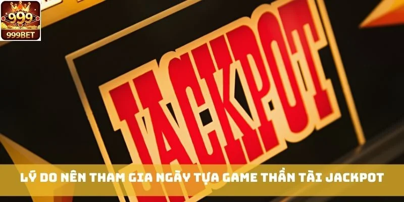 Lý do nên tham gia ngày tựa game Thần Tài Jackpot