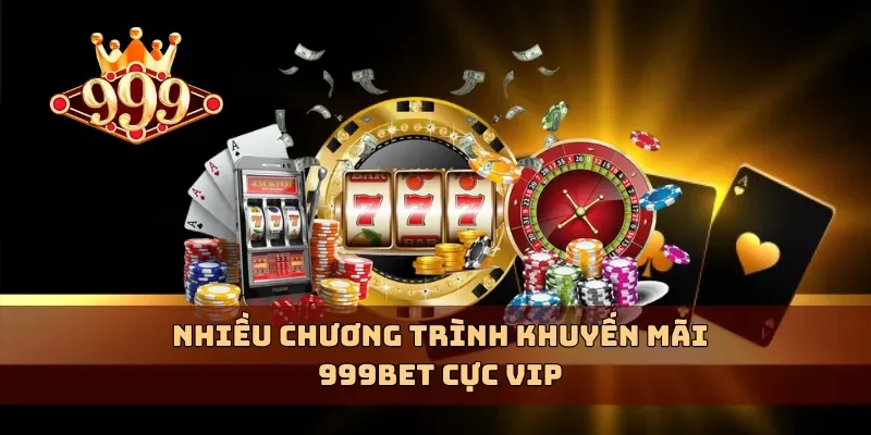Nhiều chương trình khuyến mãi 999BET cực VIP
