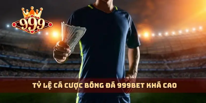 Tỷ lệ cá cược bóng đá 999bet khá cao